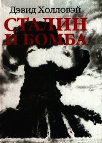 Сталин и бомба. Советский Союз и атомная энергия. 1939-1956 - Холловэй (Холловей) Дэвид (читаем книги онлайн .txt) 📗