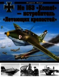 Me 163 «Komet» — истребитель «Летающих крепостей» - Харук Андрей Иванович (читать онлайн полную книгу TXT) 📗