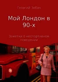 Мой Лондон в 90-х - Зобач Георгий (список книг .TXT) 📗