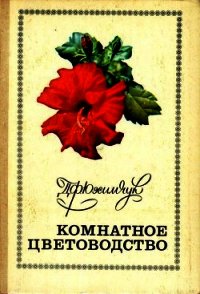 Комнатное цветоводство - Юхимчук Даниил Филиппович "Кандидат биологических наук"