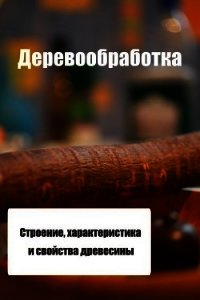 Строение, характеристика и свойства древесины - Мельников Илья (лучшие книги читать онлайн бесплатно без регистрации .txt) 📗