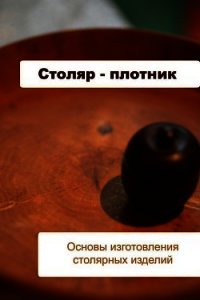 Основы изготовления столярных изделий - Мельников Илья (читать книгу онлайн бесплатно полностью без регистрации .TXT) 📗