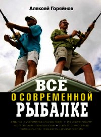 Всё о современной рыбалке. Полная энциклопедия - Горяйнов Алексей Георгиевич (читать книги онлайн бесплатно серию книг TXT) 📗