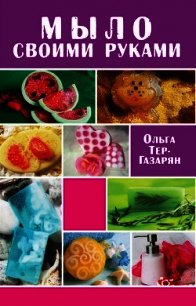 Мыло своими руками - Тер-Газарян Ольга (читать книги онлайн полностью без регистрации TXT) 📗