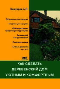 Как сделать деревенский дом уютным и комфортным - Кашкаров Андрей Петрович (читаем книги онлайн бесплатно полностью без сокращений .txt) 📗