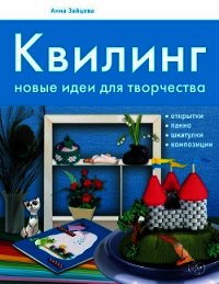 Квилинг. Новые идеи для творчества - Зайцева Анна Анатольевна (книги онлайн полностью .txt) 📗