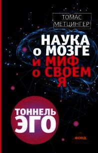 Наука о мозге и миф о своем Я. Тоннель эго - Метцингер Томас (библиотека книг бесплатно без регистрации TXT) 📗