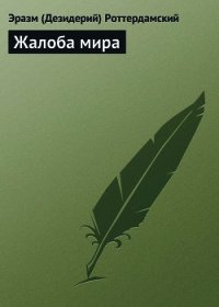 Жалоба мира - Роттердамский Эразм (Дезидерий) (первая книга .txt) 📗