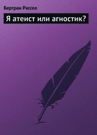 Я атеист или агностик? - Рассел Бертран Артур Уильям (книги полностью txt) 📗