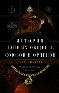 История тайных обществ, союзов и орденов - Шустер Георг (электронные книги бесплатно .txt) 📗