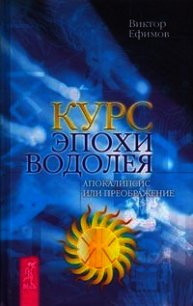 Курс эпохи Водолея. Апокалипсис или возрождение - Ефимов Виктор Алексеевич (читать книги бесплатно полностью .TXT) 📗