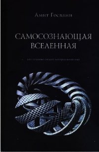 Самосознающая вселенная. Как сознание создает материальный мир - Госвами Амит (е книги txt) 📗