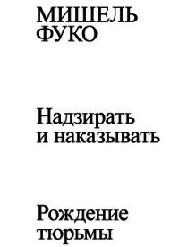 Надзирать и наказывать. Рождение тюрьмы - Фуко Мишель (книги полностью бесплатно TXT) 📗