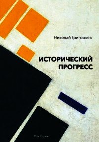 Исторический прогресс. Историко-философское исследование - Григорьев Николай Владимирович (читать книги бесплатно полные версии TXT) 📗