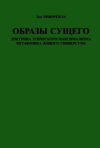 Образы сущего. Доктрина этического максимализма, метафизика живого универсума - Чиворепла Лев