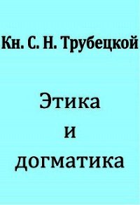 Этика и догматика - Трубецкой Сергей Николаевич (читать книги полностью без сокращений бесплатно TXT) 📗