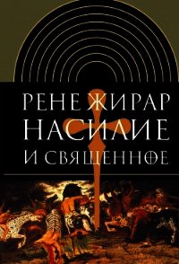 Насилие и священное - Жирар Рене (читать книги полные .TXT) 📗