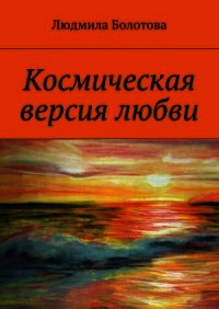 Космическая версия любви - Болотова Людмила (читать полностью бесплатно хорошие книги txt) 📗