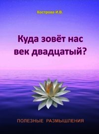 Куда зовёт нас век двадцатый? - Кострова Ирина Владимировна "Doch Sveta" (книги полностью txt) 📗