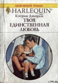 Твоя единственная любовь - Джордж Кэтрин (читать книгу онлайн бесплатно полностью без регистрации .TXT) 📗