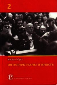 Интеллектуалы и власть. Избранные политические статьи, выступления и интервью. Часть 2 - Фуко Мишель