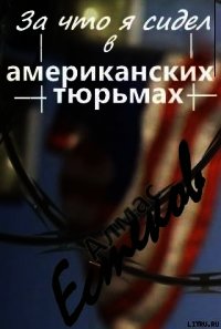 За что сидел я в американских тюрьмах?! (Обращение к призеденту Казахстана и казахской общественност - Естеков Алмас