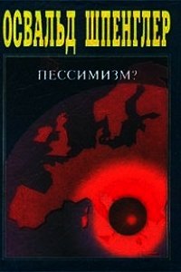 Пессимизм ли? Ответ моим критикам - Шпенглер Освальд (читать книги онлайн бесплатно регистрация TXT) 📗