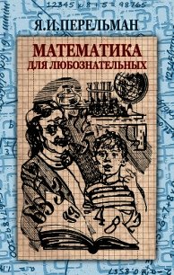 Математика для любознательных - Перельман Яков Исидорович (книги онлайн полные версии .TXT) 📗