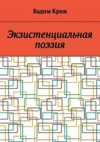 Экзистенциальная поэзия (лирика) - Крюк Вадим Константинович "vadim5524" (чтение книг TXT) 📗