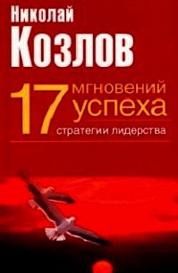 Семнадцать мгновений успеха: стратегии лидерства - Козлов Николай Иванович (читать хорошую книгу .TXT) 📗