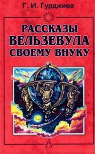 Всё и вся. Рассказы Вельзевула своему внуку - Гурджиев Георгий Иванович (электронную книгу бесплатно без регистрации .TXT) 📗