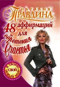 48 аффирмаций для обретения счастья - Правдина Наталия (книги читать бесплатно без регистрации полные .TXT) 📗