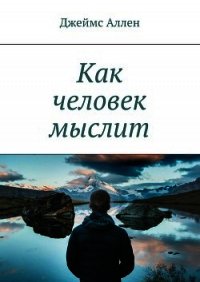 Как человек мыслит - Аллен Джеймс (бесплатная библиотека электронных книг .txt) 📗