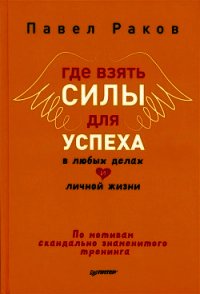 Где взять силы для успеха в любых делах и личной жизни - Раков Павел (читать полные книги онлайн бесплатно txt) 📗