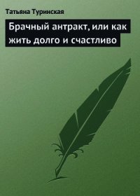 Брачный антракт, или как жить долго и счастливо - Туринская Татьяна (книги онлайн бесплатно без регистрации полностью .txt) 📗