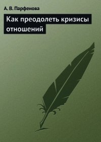 Как преодолеть кризисы отношений - Парфенова А. В. (читать книги бесплатно полностью без регистрации сокращений txt) 📗