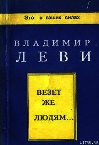 Везёт же людям... - Леви Владимир Львович (бесплатные серии книг txt) 📗