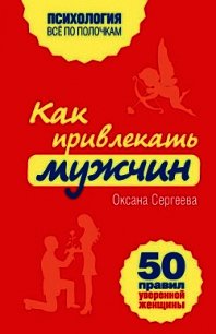 Как привлекать мужчин. 50 правил уверенной женщины - Сергеева Оксана Михайловна (читать бесплатно полные книги .txt) 📗