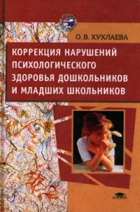 Коррекция нарушений психологического здоровья дошкольников и младших школьников - Хухлаева Ольга Владимировна