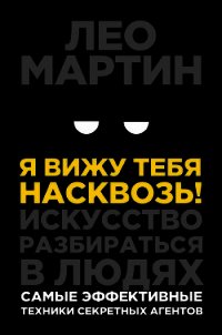 Я вижу тебя насквозь! Искусство разбираться в людях. Самые эффективные техники секретных агентов - Мартин Лео