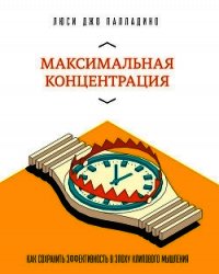 Максимальная концентрация. Как сохранить эффективность в эпоху клипового мышления - Палладино Люси Джо (лучшие книги онлайн TXT) 📗