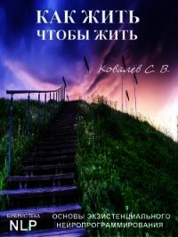 Как жить, чтобы жить. Основы экзистенциального нейропрограммирования - Ковалев Сергей (книги бесплатно без регистрации .TXT) 📗