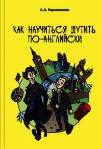 Как научиться шутить по-английски - Горностаева Анна (читать хорошую книгу txt) 📗