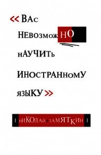 Тай-чи языка, или Вас невозможно научить иностранному языку. - Замяткин Николай Федорович