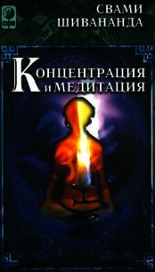 Концетрация и медитация - Шивананда Свами Сарасвати (читать книгу онлайн бесплатно полностью без регистрации .TXT) 📗