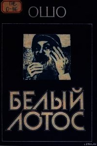 Белый Лотос - Раджниш Бхагаван Шри "Ошо" (чтение книг .txt) 📗