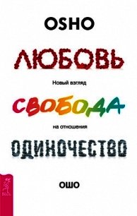 Любовь, свобода, одиночество. Новый взгляд на отношения - Раджниш Бхагаван Шри "Ошо" (книги онлайн полностью TXT) 📗