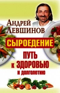 Сыроедение – путь к здоровью и долголетию - Левшинов Андрей (лучшие книги онлайн txt) 📗