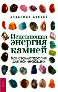 Исцеляющая энергия камней. Кристаллотерапия для начинающих - Добров Владимир (читаем книги онлайн без регистрации .TXT) 📗