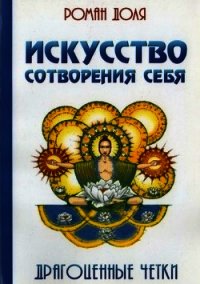 Искусство сотворения себя. Драгоценные четки - Доля Роман Васильевич (читать книги онлайн TXT) 📗